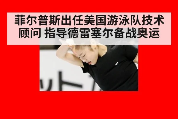 菲尔普斯出任美国游泳队技术顾问 指导德雷塞尔备战奥运 - hth