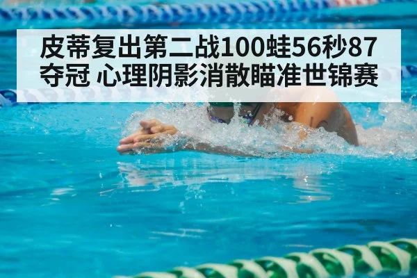 皮蒂复出第二战100蛙56秒87夺冠 心理阴影消散瞄准世锦赛