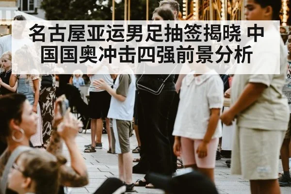 名古屋亚运男足抽签揭晓 中国国奥冲击四强前景分析
