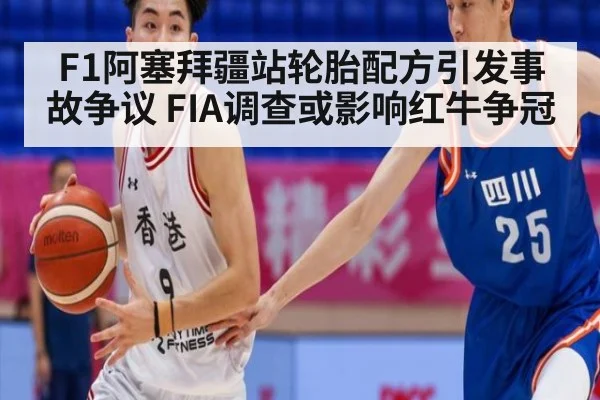 F1阿塞拜疆站轮胎配方引发事故争议 FIA调查或影响红牛争冠